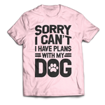 Sorry I Can't I Have Plans With My Dog Unisex T-Shirt